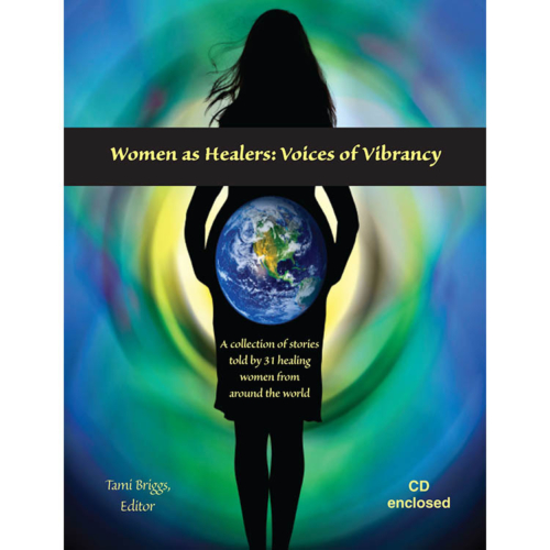 Women as Healers: Voices of Vibrancy, A Collection of Stories Told by 31 Healing Women from Around the World, Tami Briggs, Editor, Book, CD Enclosed