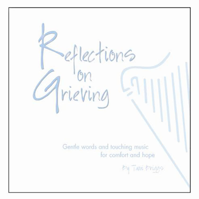 Reflections on Grieving, Gentle words and touching music for comfort and hope, by Tami Briggs
