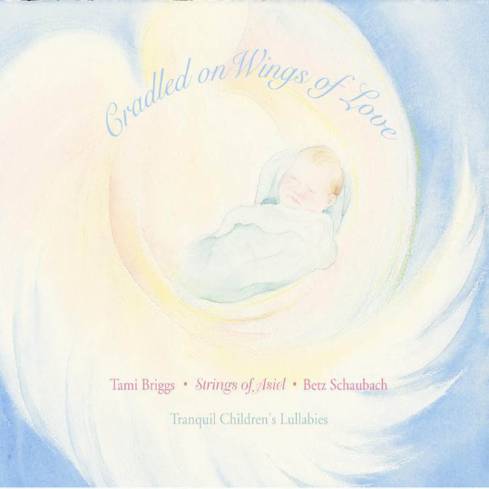 Cradeled on Wings of Love, Tami Briggs, Strings of Asiel, Betz Schaubach, Tranquil Children's Lullabies